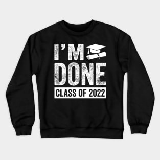 Graduation Party I'm Done Class Of 2022 Crewneck Sweatshirt